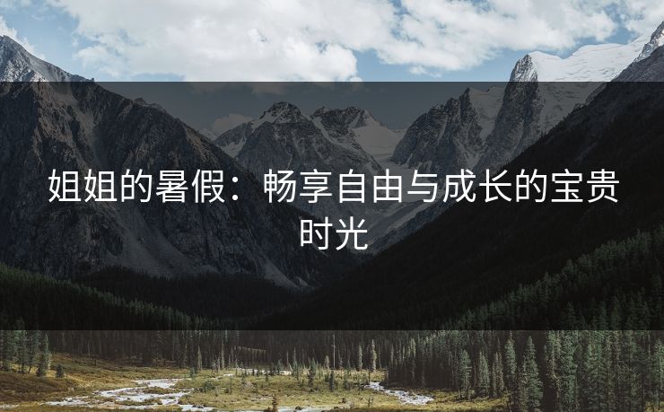 姐姐的暑假：畅享自由与成长的宝贵时光